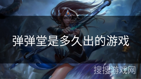 弹弹堂是多久出的游戏