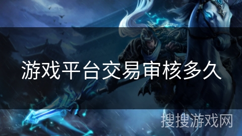 游戏平台交易审核多久
