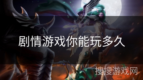 剧情游戏你能玩多久 剧情游戏你能玩多久