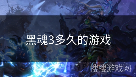 黑魂3多久的游戏