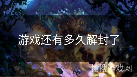 游戏还有多久解封了