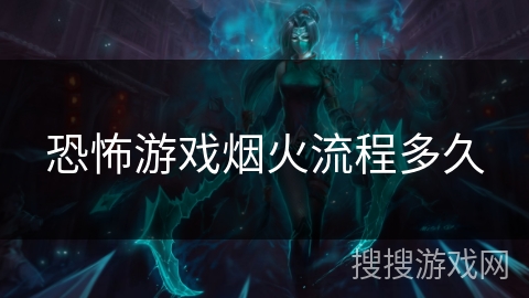 恐怖游戏烟火流程多久