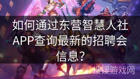 如何通过东营智慧人社APP查询最新的招聘会信息？