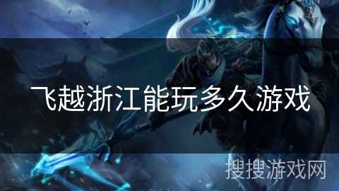 飞越浙江能玩多久游戏