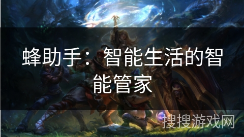 蜂助手：智能生活的智能管家