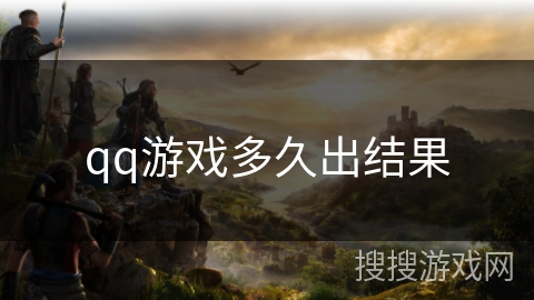 qq游戏多久出结果