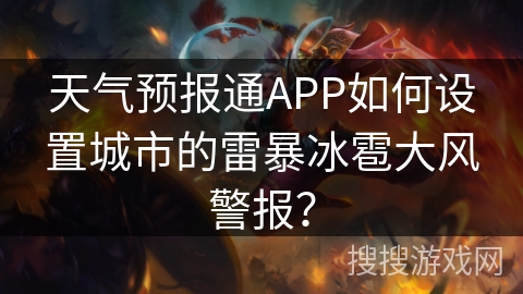 天气预报通APP如何设置城市的雷暴冰雹大风警报？