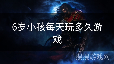 6岁小孩每天玩多久游戏