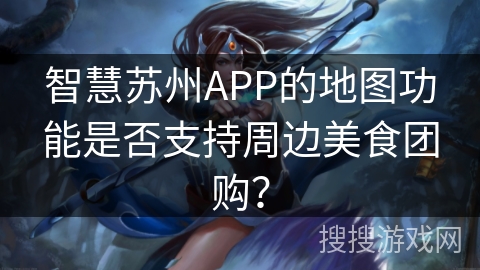 智慧苏州APP的地图功能是否支持周边美食团购？