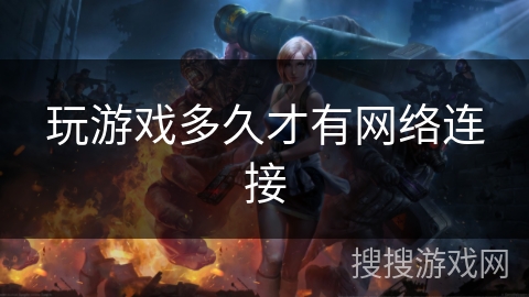 玩游戏多久才有网络连接