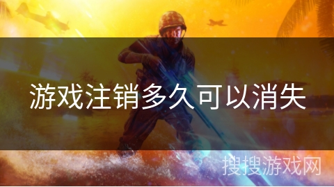 游戏注销多久可以消失