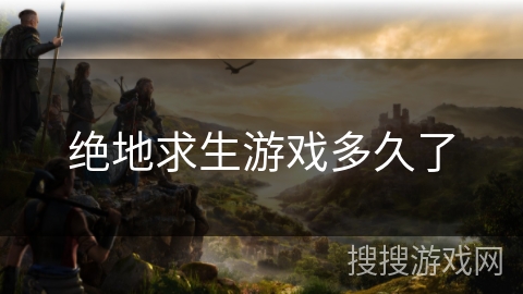 绝地求生游戏多久了