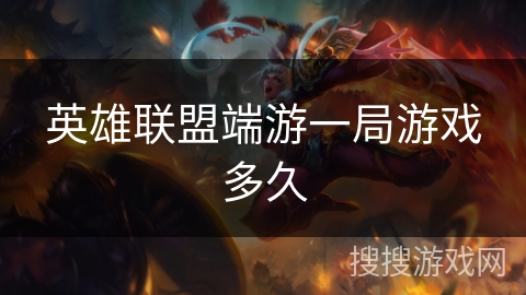 英雄联盟端游一局游戏多久