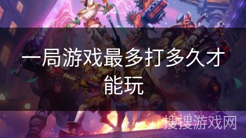 一局游戏最多打多久才能玩