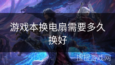 游戏本换电扇需要多久换好