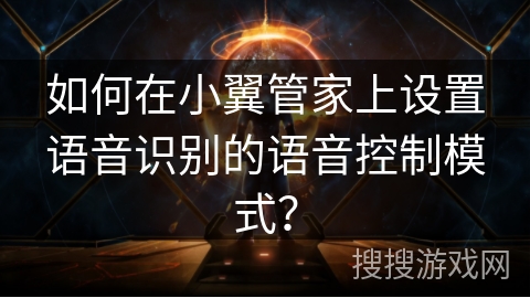 如何在小翼管家上设置语音识别的语音控制模式？