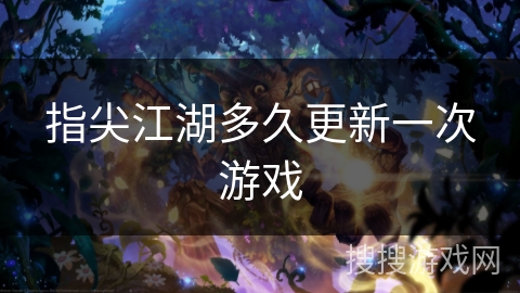 指尖江湖多久更新一次游戏