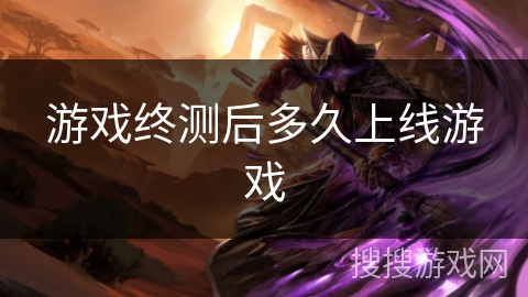 游戏终测后多久上线游戏