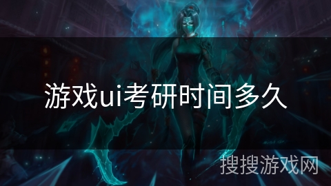 游戏ui考研时间多久