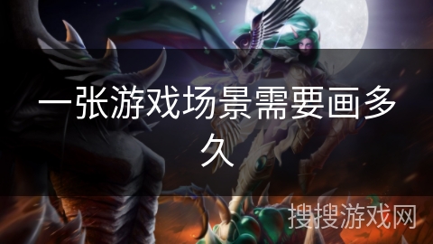 一张游戏场景需要画多久