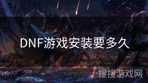 DNF游戏安装要多久 DNF游戏安装要多久