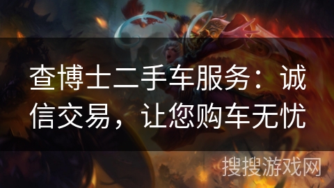 查博士二手车服务:诚信交易,让您购车无忧 查博士二手车服务:诚信交易,让您购车无忧