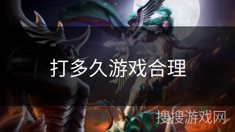 打多久游戏合理 打多久游戏合理