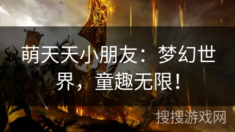萌天天小朋友:梦幻世界,童趣无限! 萌天天小朋友:梦幻世界,童趣无限!