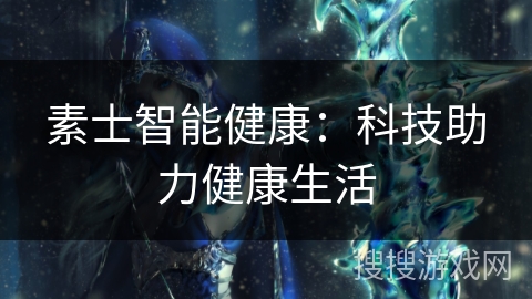 素士智能健康:科技助力健康生活 素士智能健康:科技助力健康生活