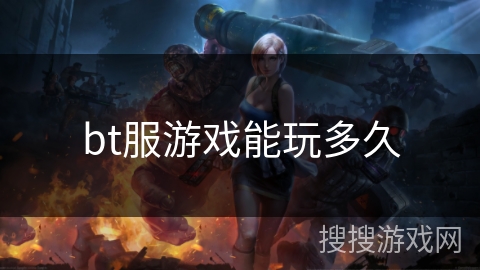 bt服游戏能玩多久 bt服游戏能玩多久