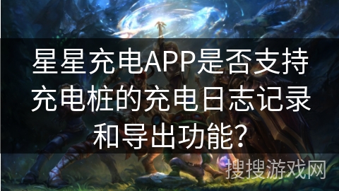 星星充电APP是否支持充电桩的充电日志记录和导出功能? 星星充电APP是否支持充电桩的充电日志记录和导出功能?