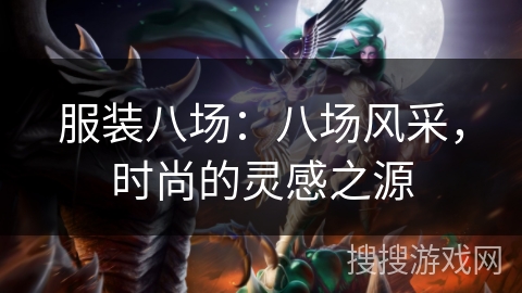 服装八场：八场风采，时尚的灵感之源