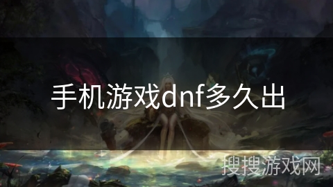 手机游戏dnf多久出