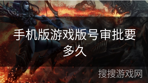 手机版游戏版号审批要多久