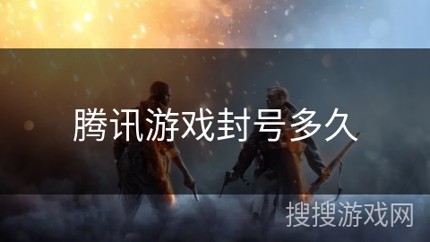 腾讯游戏封号多久 腾讯游戏封号多久