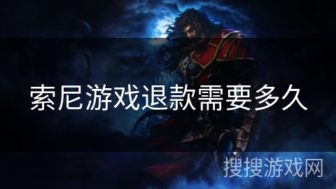 索尼游戏退款需要多久 索尼游戏退款需要多久