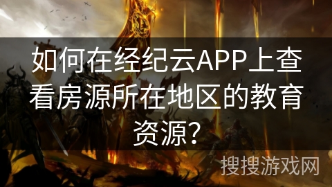 如何在经纪云APP上查看房源所在地区的教育资源? 如何在经纪云APP上查看房源所在地区的教育资源?