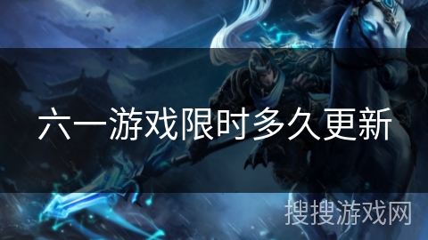 六一游戏限时多久更新