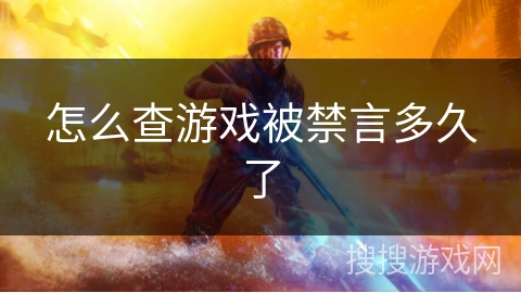 怎么查游戏被禁言多久了 怎么查游戏被禁言多久了