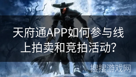 天府通APP如何参与线上拍卖和竞拍活动? 天府通APP如何参与线上拍卖和竞拍活动?