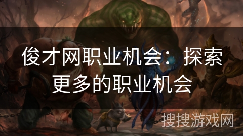 俊才网职业机会：探索更多的职业机会