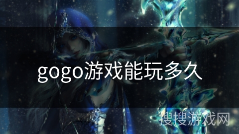 gogo游戏能玩多久 gogo游戏能玩多久