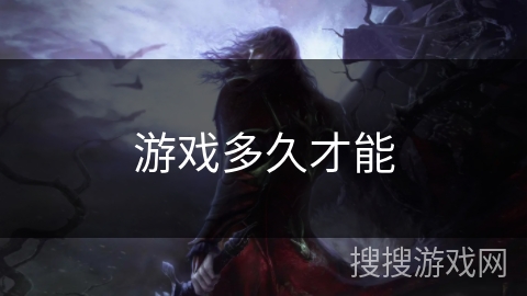 游戏多久才能 游戏多久才能