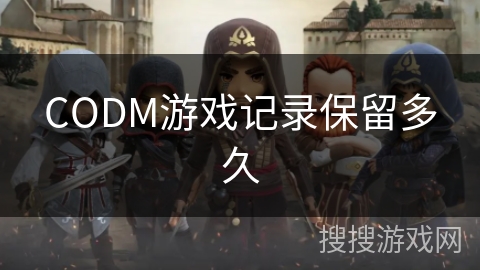 CODM游戏记录保留多久 CODM游戏记录保留多久