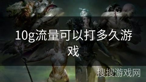 10g流量可以打多久游戏