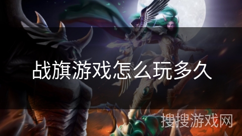 战旗游戏怎么玩多久 战旗游戏怎么玩多久