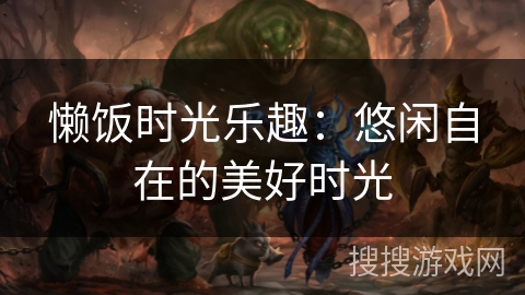 懒饭时光乐趣:悠闲自在的美好时光 懒饭时光乐趣:悠闲自在的美好时光