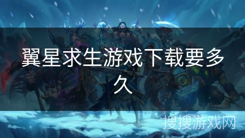 翼星求生游戏下载要多久 翼星求生游戏下载要多久