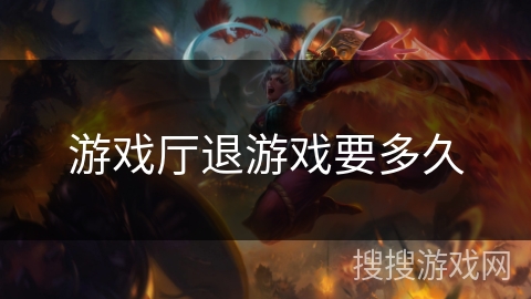 游戏厅退游戏要多久 游戏厅退游戏要多久