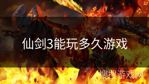 仙剑3能玩多久游戏 仙剑3能玩多久游戏